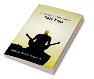 A Series of Lessons in Raja Yoga