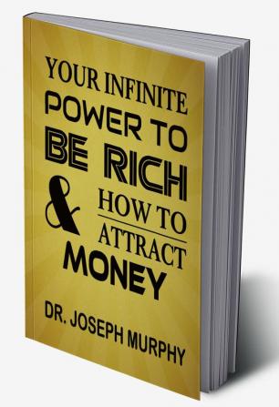 Your Infinite Power To Be Rich & How To Attract Money