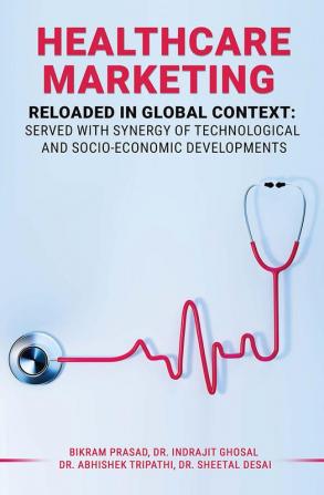 HEALTHCARE MARKETING RELOADED IN GLOBAL CONTEXT: SERVED WITH SYNERGY OF TECHNOLOGICAL AND SOCIO-ECONOMIC DEVELOPMENTS