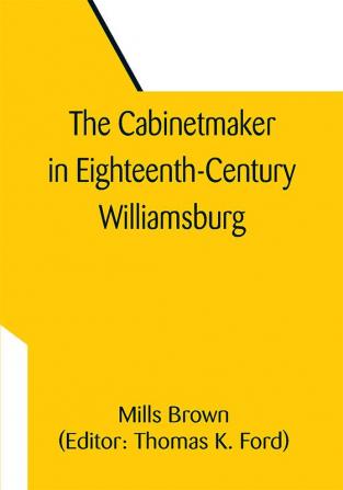 The Cabinetmaker in Eighteenth-Century Williamsburg