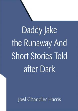 Daddy Jake the Runaway And Short Stories Told after Dark