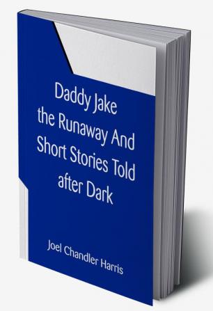 Daddy Jake the Runaway And Short Stories Told after Dark