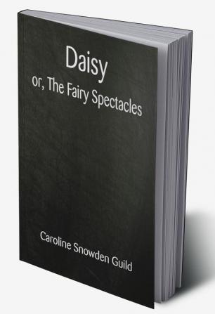 Daisy; or The Fairy Spectacles