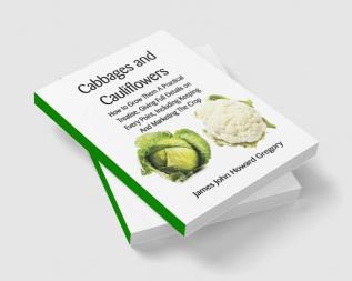 Cabbages and Cauliflowers: How to Grow Them  A Practical Treatise Giving Full Details On Every PointIncluding Keeping And Marketing The Crop