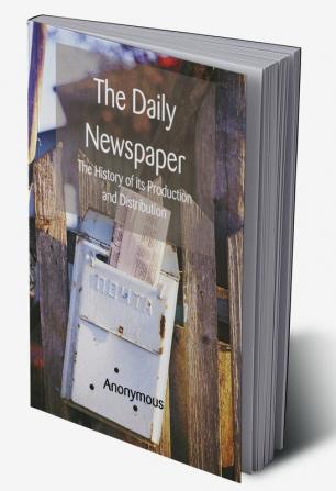 The Daily Newspaper The History of its Production and Distibution