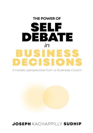 THE POWER OF SELF-DEBATE IN BUSINESS DECISIONS