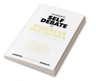 THE POWER OF SELF-DEBATE IN BUSINESS DECISIONS