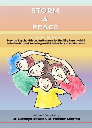 STORM & PEACE: A Handbook for Facilitators On
Parents’ Psycho-Education Program for Healthy Parent-child Relationship and Reducing At-Risk Behaviour of Adolescents