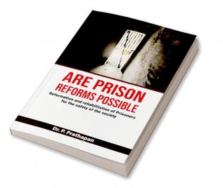 Are Prison Reforms Possible? Reformation and rehabilitation of Prisoners for the safety of the society