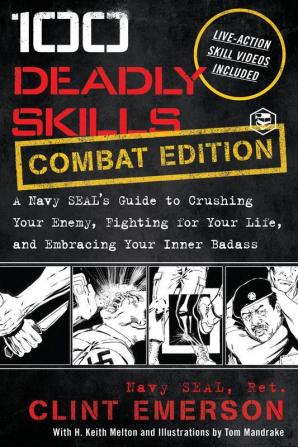 100 Deadly Skills: A Navy SEAL's Guide to Crushing Your Enemy Fighting for Your Life and Embracing Your Inner Badass