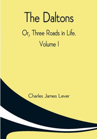 The Daltons; Or Three Roads In Life. Volume I