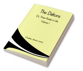 The Daltons; Or Three Roads In Life. Volume I