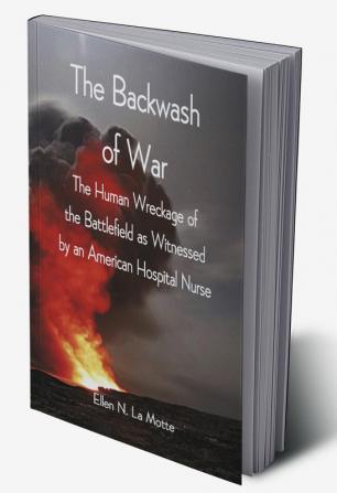 The Backwash of War; The Human Wreckage of the Battlefield as Witnessed by an American Hospital Nurse