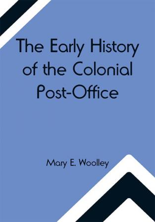 The Early History of the Colonial Post-Office