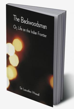 The Backwoodsman; Or Life on the Indian Frontier