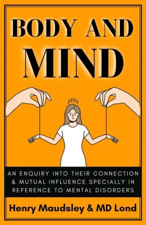 Body and Mind: An Inquiry into their Connection and Mutual Influence specially in reference to Mental Disorders