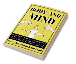 Body and Mind: An Inquiry into their Connection and Mutual Influence specially in reference to Mental Disorders