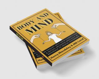 Body and Mind: An Inquiry into their Connection and Mutual Influence specially in reference to Mental Disorders