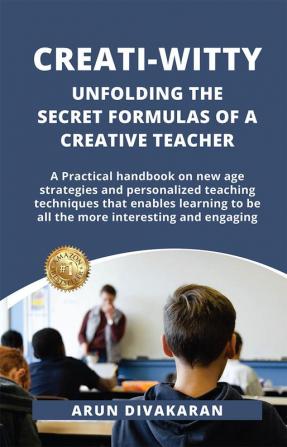 Creati-Witty : Unfolding The Secret Formulas Of A Creative Teacher