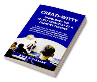 Creati-Witty : Unfolding The Secret Formulas Of A Creative Teacher