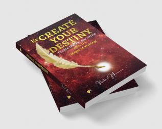 Re-Create Your Destiny: Create the life you Desire with magic of writing