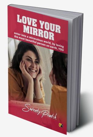 Love Your Mirror: enter into a miraculous world by lovingthe most beautiful person on earth YOU