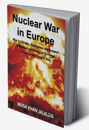 Nuclear War in Europe: War in Ukraine Intelligence and Prospect of Nuclear and Biological Terrorism in Europe and Central Asia