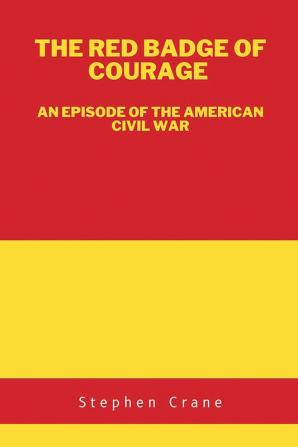 The Red Badge of Courage: An Episode of the American Civil War