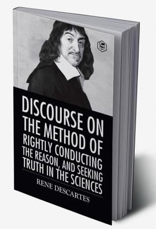 Discourse on the Method of Rightly Conducting the Reason And Seeking Truth in the Sciences