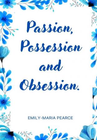 Passion Possession and Obsession.