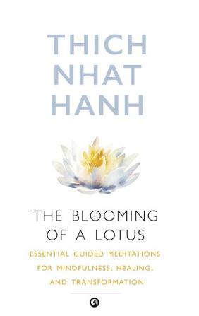 The Blooming of A Lotus : Essential Guided Meditations for Mindfulness Healing and Transformation