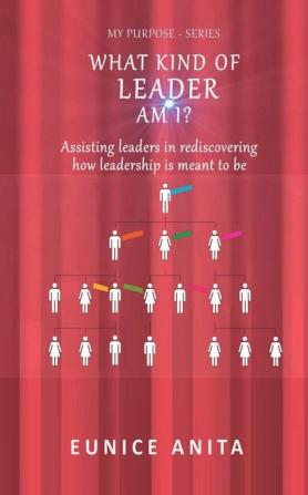 What kind of leader am I?: Assisting leaders in rediscovering how leadership is meant to be: 1 (My Purpose -)