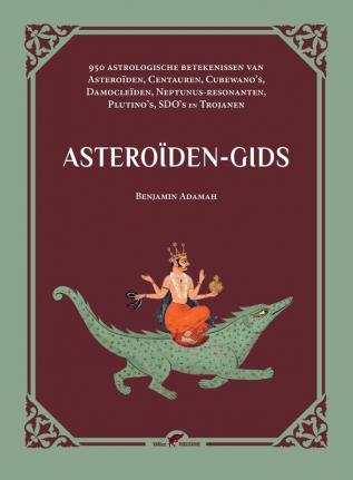 Asteroiden-gids: 950 astrologische betekenissen van Asteroiden Centauren Cubewano's Damocleiden Neptunus-resonanten Plutino's SDO's en Trojanen