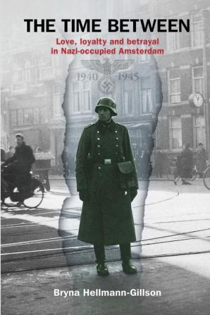 The Time Between: Love loyalty and betrayal in Nazi-occupied Amsterdam