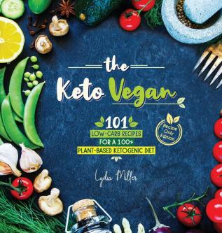 The Keto Vegan: 101 Low-Carb Recipes For A 100% Plant-Based Ketogenic Diet (Recipe-Only Edition) (Vegetarian Weight Loss Cookbook)