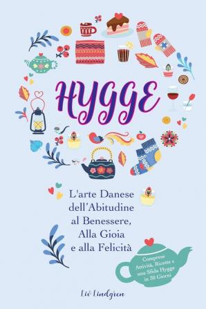 Hygge: L'arte Danese dell'Abitudine al Benessere Alla Gioia e alla Felicità (Comprese Attività Ricette e una Sfida Hygge in 30 Giorni)