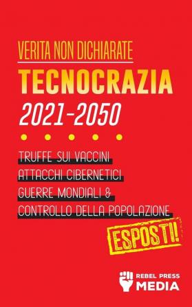 Verita non Dichiarate: Tecnocrazia 2030 - 2050: Truffe sui Vaccini Attacchi Cibernetici Guerre Mondiali e Controllo della Popolazione; Esposti! (Conspiracy Debunked)