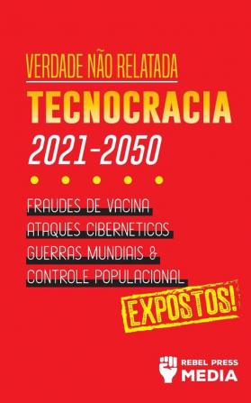 Verdade nao Relatada: Technocracia 2030 - 2050: Fraudes de Vacina Ataques Cibernéticos Guerras Mundiais e Controle Populacional; Expostos! (Conspiracy Debunked)