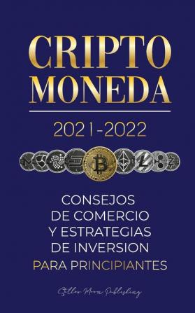 Criptomoneda 2021-2022: Consejos de Comercio y Estrategias de Inversión para Principiantes (Bitcoin Ethereum Ripple Doge Cardano Shiba Safemoon ... y más) (Universidad de Cripto Expertos)