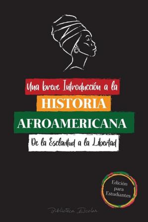 Una breve Introducción a la Historia Afroamericana - De la Esclavitud a la Libertad: (La Historia no Contada del Colonialismo los Derechos Humanos ... Y Biografías Para Jóvenes Lectores)