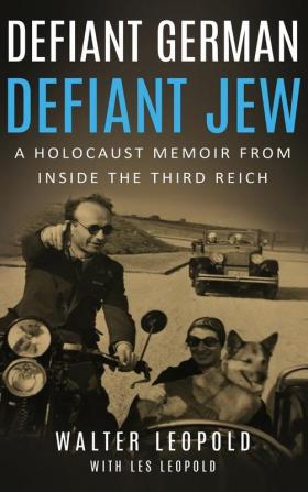 Defiant German Defiant Jew: A Holocaust Memoir from inside the Third Reich (Holocaust Survivor Memoirs World War II)