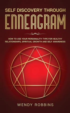 Self-Discovery Through the Enneagram: How to Use Personality Type Discovery for Healthy Relationships Spiritual Growth and Self-Awareness