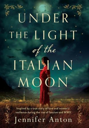 Under the Light of the Italian Moon: Inspired by a true story of love and women's resilience during the rise of fascism and WWII