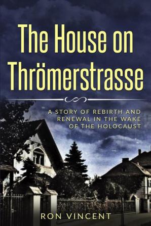 House The House on Thrömerstrasse: A Story of Rebirth and Renewal in the Wake of the Holocaust (Holocaust Survivor True Stories WWII)