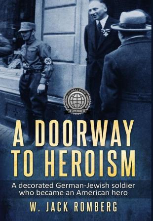 A Doorway to Heroism: A decorated German-Jewish Soldier who became an American Hero