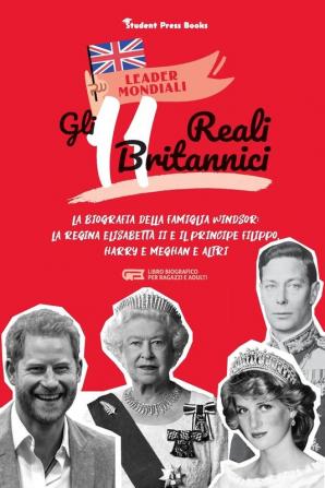 Gli 11 reali britannici: La biografia della famiglia Windsor: la regina Elisabetta II e il principe Filippo Harry & Meghan e altri (libro biografico per ragazzi e adulti) (Leader Mondiali)