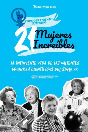 21 mujeres increibles: La influyente vida de las valientes mujeres científicas del siglo XX (Libro de biografías para jóvenes y adultos): 4 (Empoderamiento Femenino)