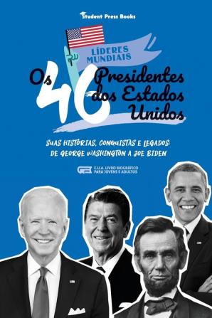 Os 46 Presidentes dos Estados Unidos: Suas Histórias Conquistas e Legados: De George Washington a Joe Biden (E.U.A. Livro Biográfico para Jovens e Adultos): 2 (Líderes Mundiais)