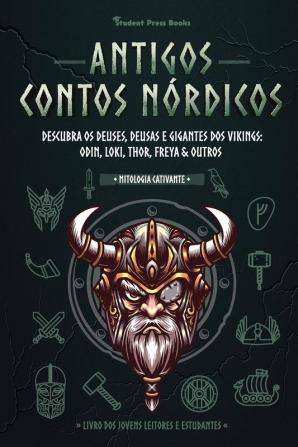 Antigos Contos Nordicos: Descubra os Deuses Deusas e Gigantes dos Vikings: Odin Loki Thor Freya & Outros (Livro dos Jovens Leitores e Estudantes): 3 (Mitologia Cativante)