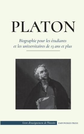 Platon - Biographie pour les etudiants et les universitaires de 13 ans et plus: (Le guide de la vie d'un philosophe occidental) (Livre d'Enseignement de l'Histoire)